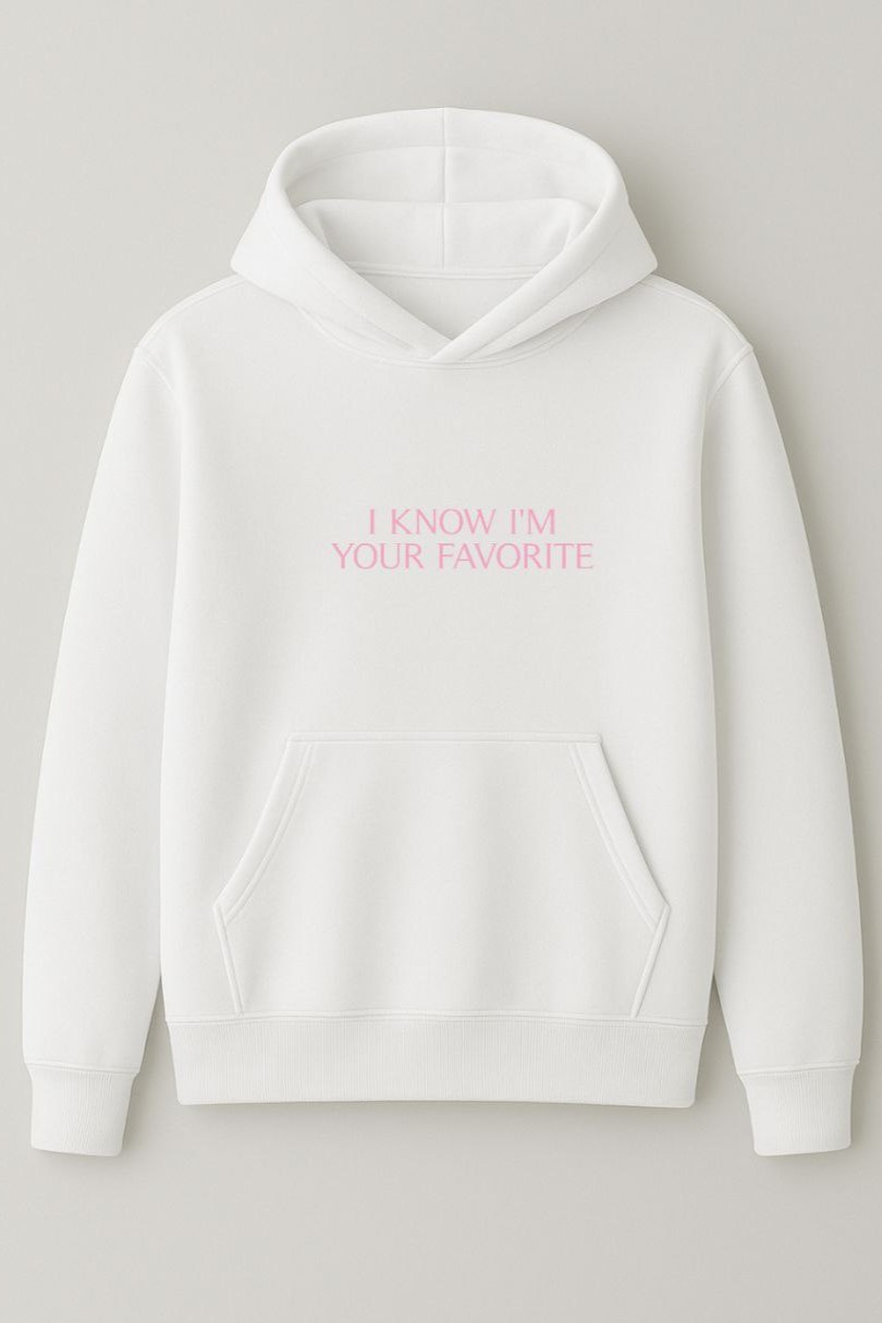 I know i'm your favorite hoodie I know i'm your favorite hoodie